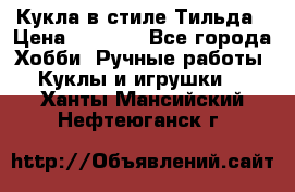 Кукла в стиле Тильда › Цена ­ 1 000 - Все города Хобби. Ручные работы » Куклы и игрушки   . Ханты-Мансийский,Нефтеюганск г.